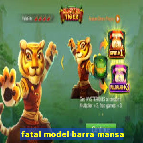 fatal model barra mansa